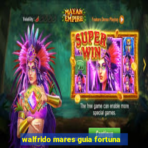 walfrido mares guia fortuna